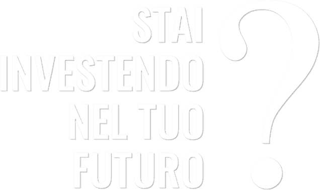 Stai investendo nel tuo futuro?